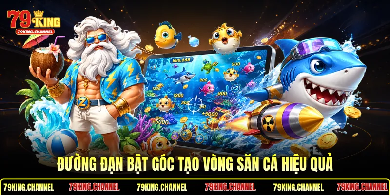 Đường đạn bật góc tạo vòng săn cá hiệu quả