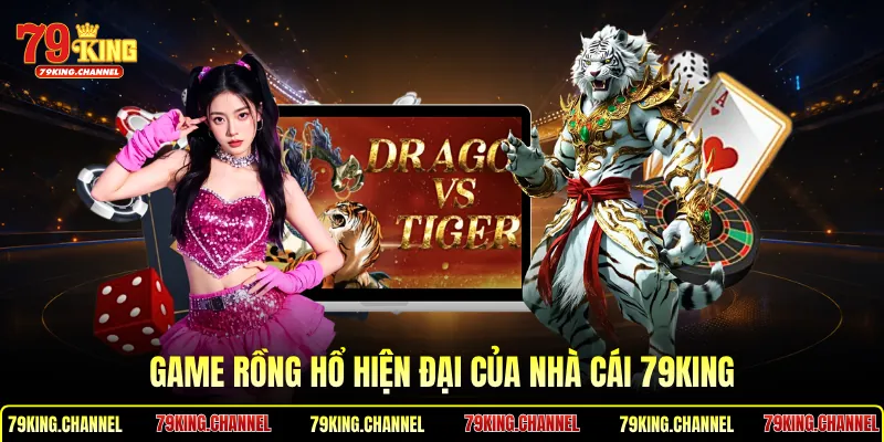 Game rồng hổ hiện đại của nhà cái 79King