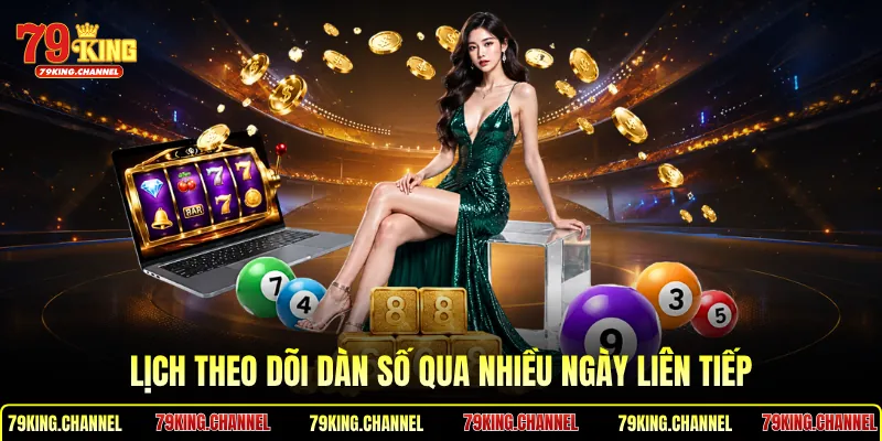 Lịch theo dõi dàn số qua nhiều ngày liên tiếp