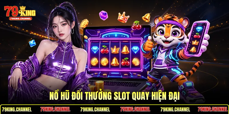 Nổ hũ đổi thưởng slot quay hiện đại