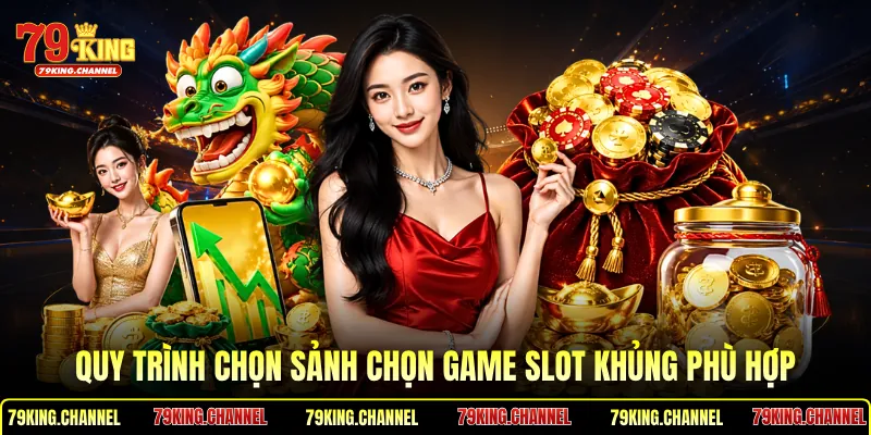Quy trình chọn sảnh chọn game slot khủng phù hợp